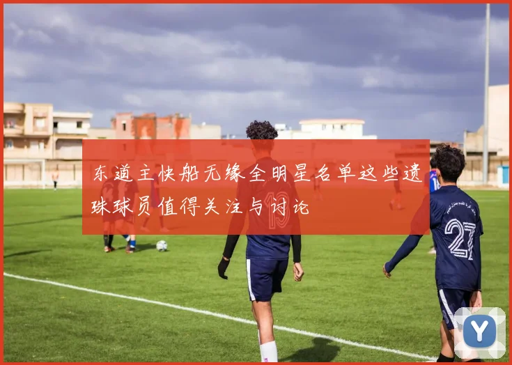 东道主快船无缘全明星名单这些遗珠球员值得关注与讨论
