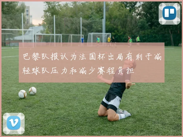 巴黎队报认为法国杯出局有利于减轻球队压力和减少赛程负担